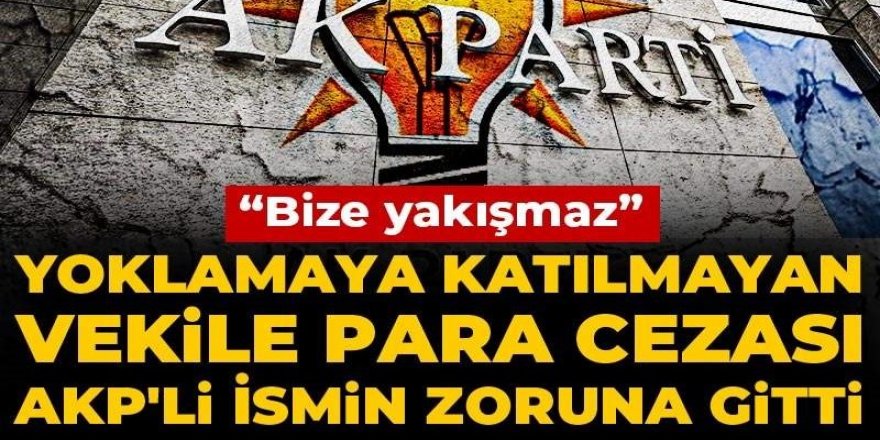 Yoklamaya katılmayan vekile para cezası AKP'li ismin zoruna gitti: Bize yakışmaz