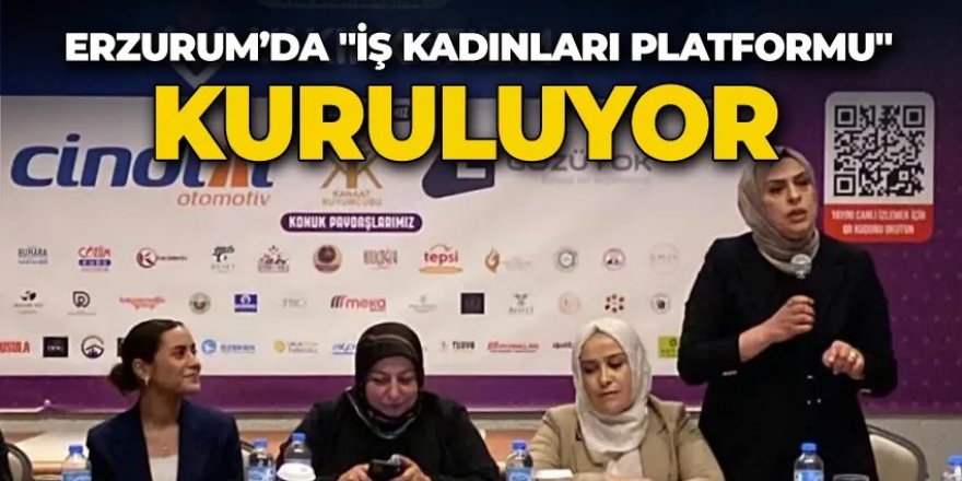 Erzurum’da "İş Kadınları Platformu" kuruluyor