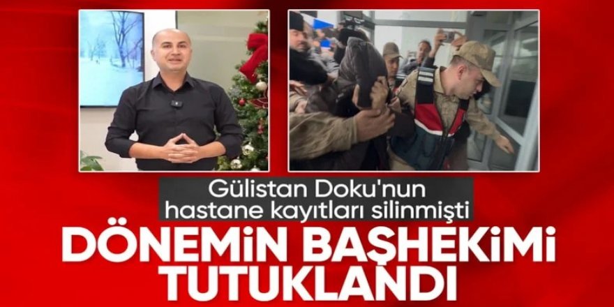 Gülistan Doku soruşturmasında dönemin başhekimi tutuklandı!