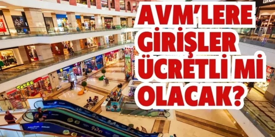 AVM'lere giriş ücretili mi olacak? Açıklama geldi