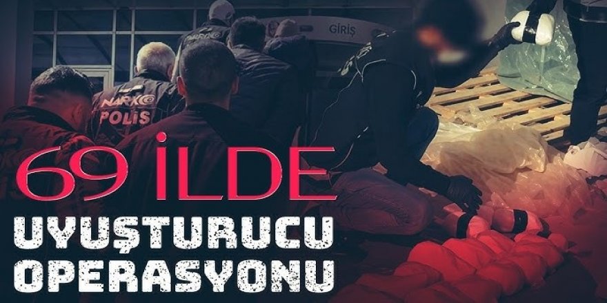 69 ilde uyuşturucu madde satıcılarına yönelik operasyon