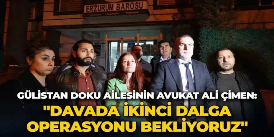 Gülistan Doku ailesinin avukatı Çimen "2. dalga operasyonu bekliyoruz"