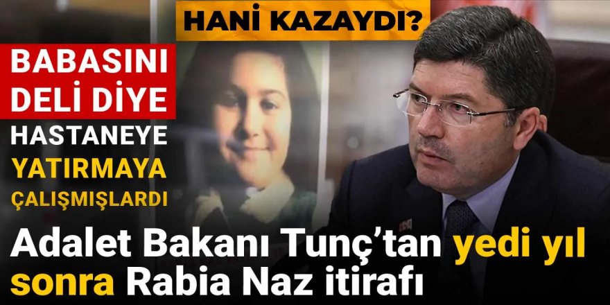 Hani kazaydı? Adalet Bakanı Tunç’tan yedi yıl sonra Rabia Naz itirafı