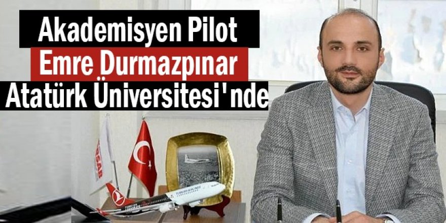 Akademisyen Pilot Emre Durmazpınar Atatürk Üniversitesi'nde