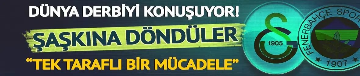 Dünya Galatasaray ve Fenerbahçe'yi konuşuyor!