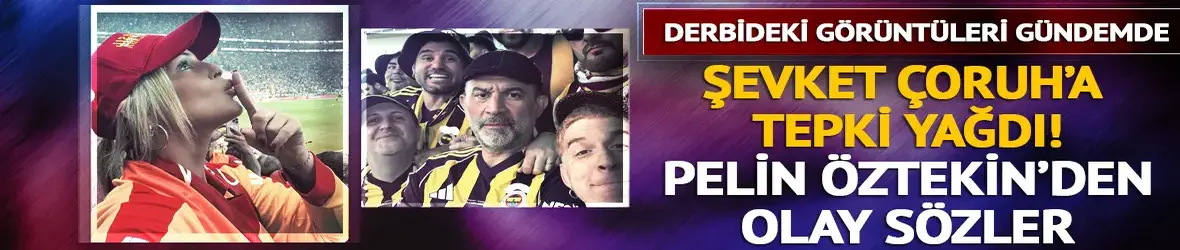Derbi sonrası Şevket Çoruh tepki çekti! Pelin Öztekin'den olay sözler