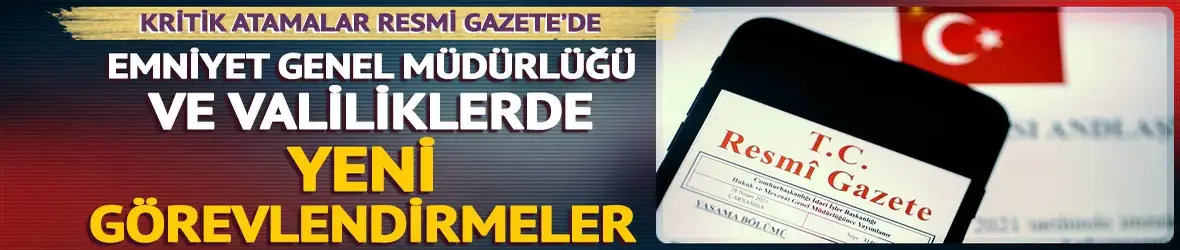 Gece yarısı içişlerinde kritik atamalar!