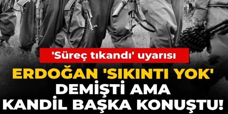 Erdoğan 'sıkıntı yok' demişti ama Kandil başka konuştu! 'Süreç tıkandı' uyarısı