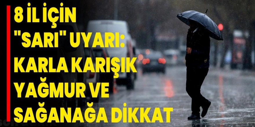 8 il için "sarı" uyarı: Sağanak ve karla karışık yağışa dikkat
