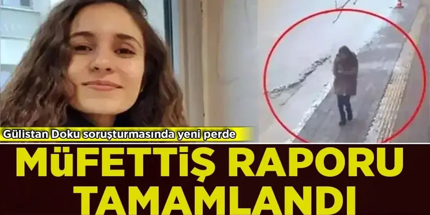 Gülistan Doku'nun müfettiş raporu tamamlandı: Rapor Erzurum'da