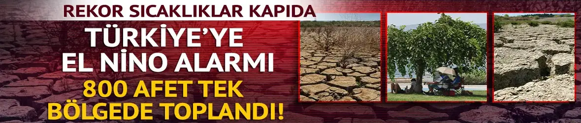 Türkiye’ye El Nino alarmı