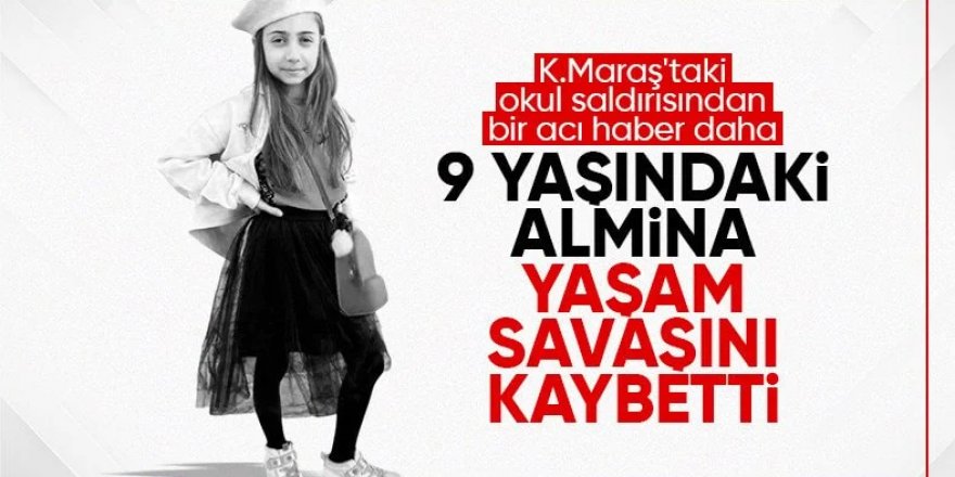 Kahramanmaraş'taki okul saldırısında yaralanan Almina 18 gün sonra hayatını kaybetti