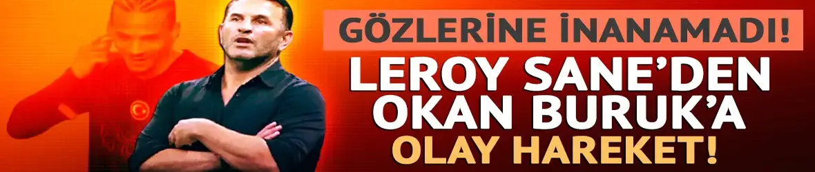 Leroy Sane'den Okan Buruk'a olay hareket!