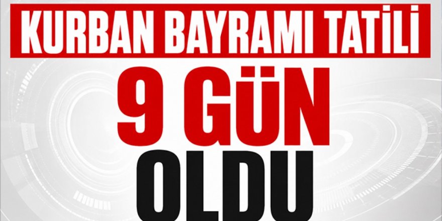Kurban Bayramı tatili 9 gün oldu