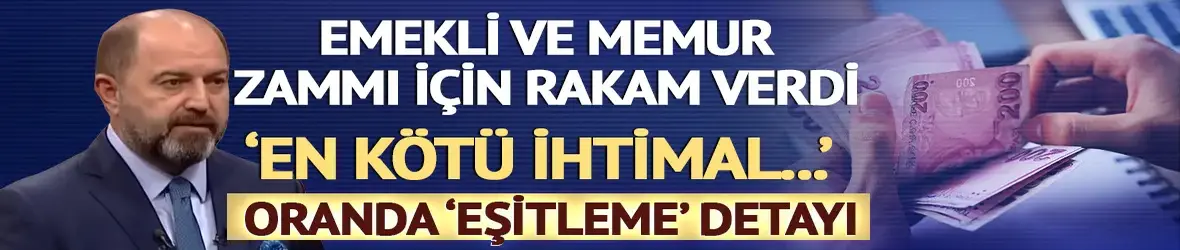 Emekli ve memur zammı için 'en kötü ihtimal' deyip rakam verdi