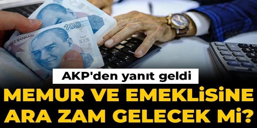 Memur ve emeklisine ara zam gelecek mi? AKP'den yanıt geldi