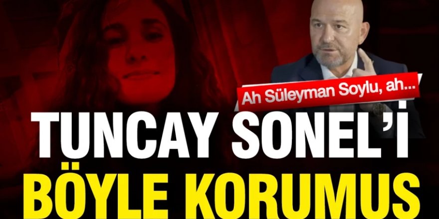 Ah Süleyman Soylu, ah... Tuncay Sonel'i böyle korumuş
