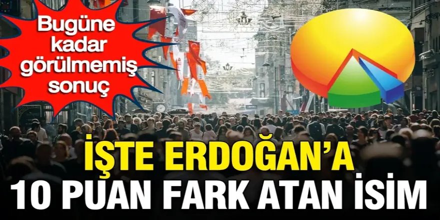 İşte Erdoğan'a 10 puan fark atan isim: Bugüne kadar görülmemiş sonuç