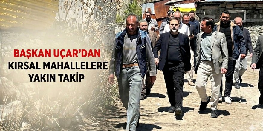 Başkan Uçar'dan kırsal mahallelere yakın takip
