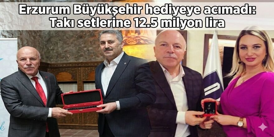 Erzurum Büyükşehir hediyelere milyonlar akıtmış: Tam 12,5 milyon