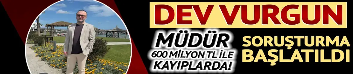 Müdür, 600 milyon TL ile kayıplarda!