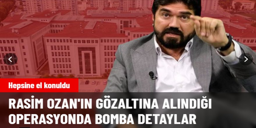 Rasim Ozan Kütahyalı'nın gözaltına alındığı operasyonda bomba detaylar!