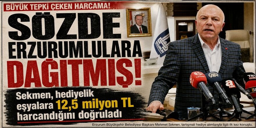 Sözde Erzurumlulara dağıtmış! Sekmen, hediyelik eşyalara 12,5 milyon TL harcandığını doğruladı