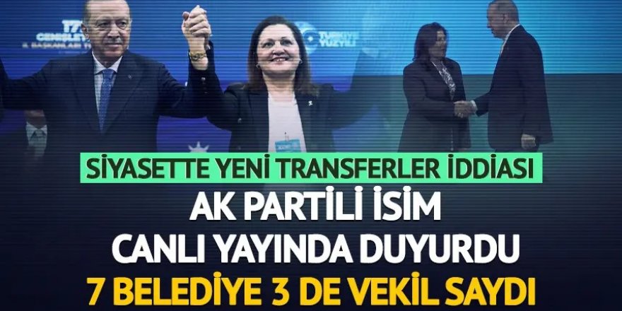 Siyasette yeni transferler iddiası! AK Partili isim canlı yayında duyurdu: 7 belediye 3 vekil saydı