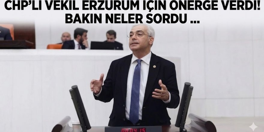 CHP'li vekil Erzurum için önerge verdi!