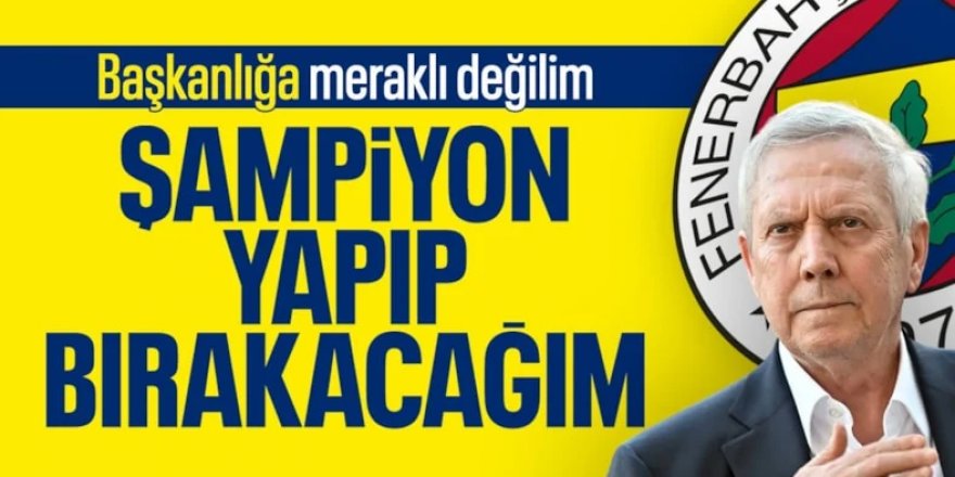 Aziz Yıldırım: Şampiyon yaptıktan sonra bırakacağım