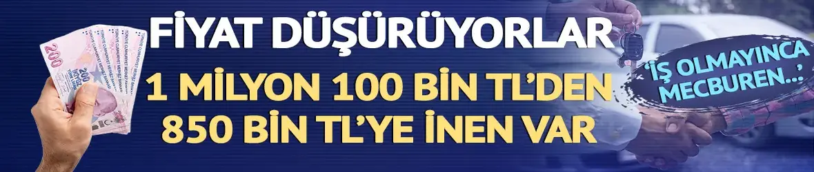 Fiyat düşürüyorlar: 1 milyon 100 binden 850 bin TL'ye inen var