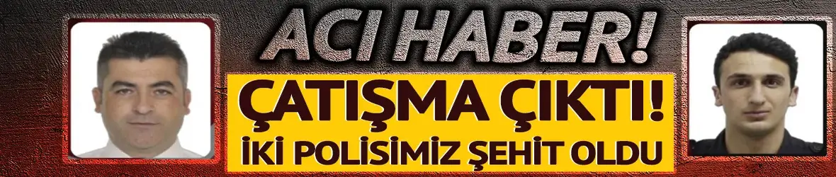 Çıkan çatışmada 2 polis memuru şehit oldu