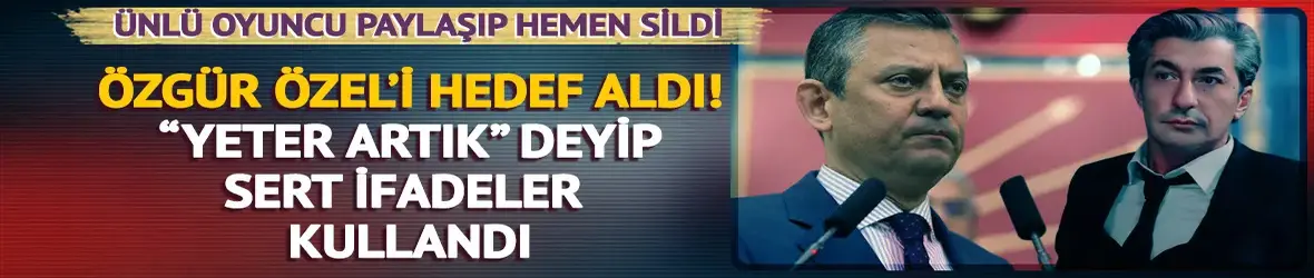 Erkan Petekkaya paylaşıp sildi: Özgür Özel'i hedef aldı