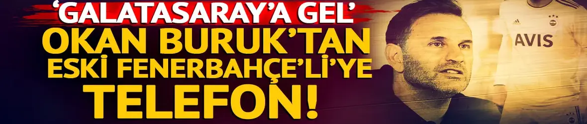 Okan Buruk'tan eski Fenerbahçeli isme telefon! 'Galatasaray'a gel'