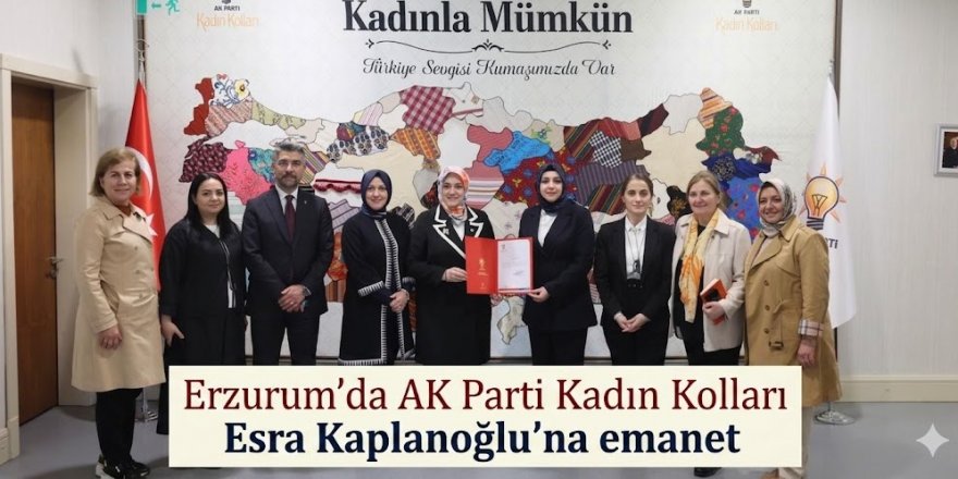 Erzurum'da AK Parti Kadın Kolları  Esra Kaplanoğlu'na emanet