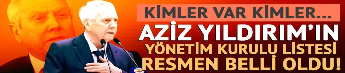Fenerbahçe'de başkan adayı Aziz Yıldırım'ın yönetim listesi belli oldu