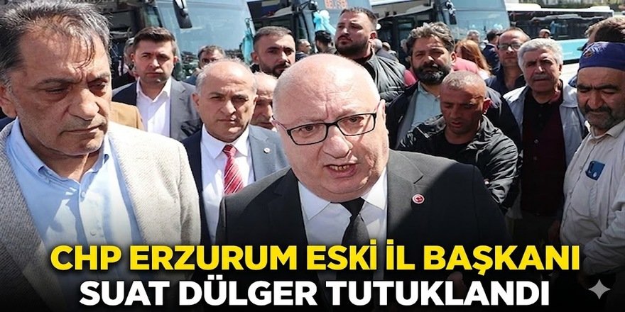 CHP Erzurum eski il başkanı Suat Dülger, tutuklandı.