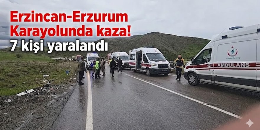 Erzincan-Erzurum Karayolunda kaza! 7 kişi yaralandı