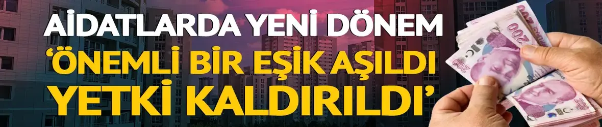 Site aidatlarında yeni dönem: 'Eşik aşıldı, yetki kaldırıldı'