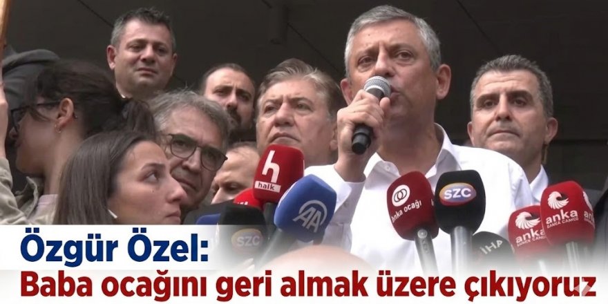 Özgür Özel: Baba ocağını geri almak üzere çıkıyoruz