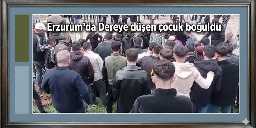 :Erzurum'da Dereye düşen çocuk boğuldu