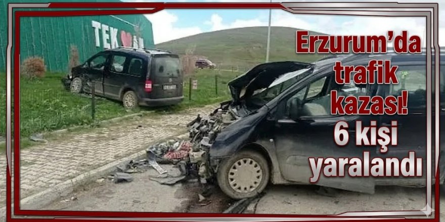 Erzurum'da trafik kazası! 6 kişi yaralandı