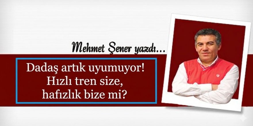 Hızlı tren size, hafızlık bize mi?