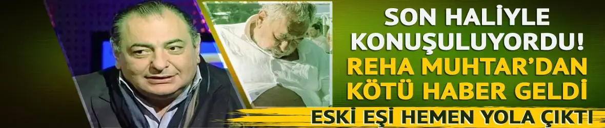 Reha Muhtar'ın sağlık durumu nasıl, hastalığı ne? Kötü haber geldi