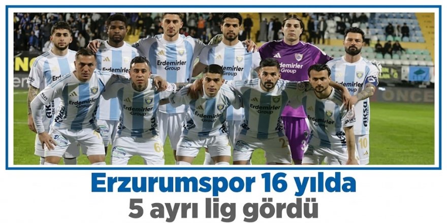 Erzurumspor 16 yılda 5 ayrı lig gördü