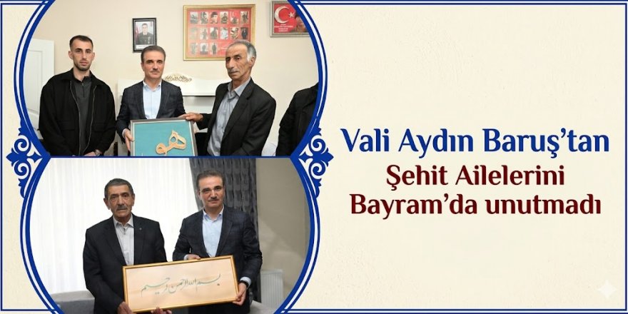 Vali Aydın Baruş’tan Şehit Ailelerini Bayram'da unutmadı