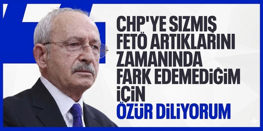Kemal Kılıçdaroğlu: Gafilleri koynumda beslediğim için özür dilerim