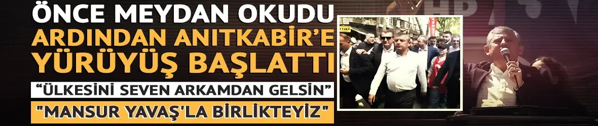 Özgür Özel kalabalıkla Anıtkabir'e yürüyor: Bu iktidar yürüyüşünün ilk adımıdır