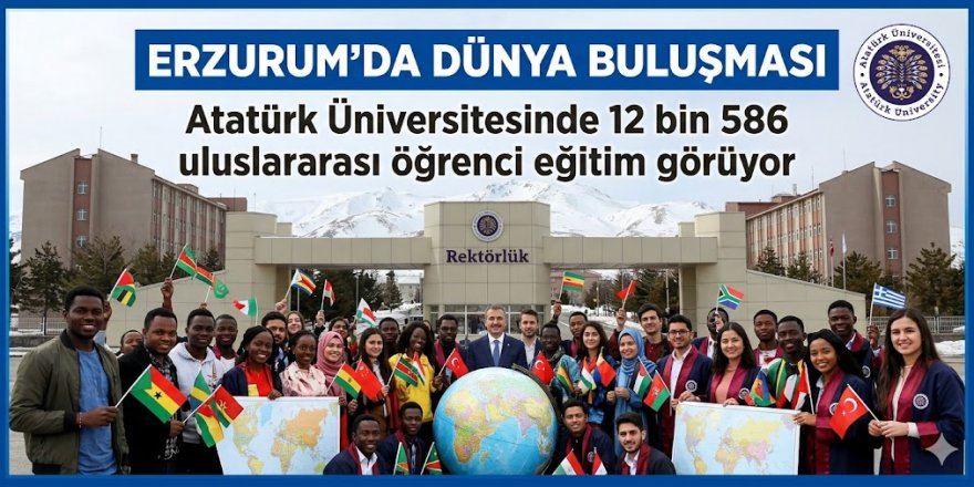 Atatürk Üniversitesi türkiye rekoru kırdı: 12 bin 586 yabancı uyruklu öğrenci eğitim görüyor