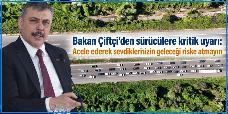 Bakan Çiftçi'den sürücülere kritik uyarı: Acele ederek sevdiklerinizin geleceğini riske atmayın